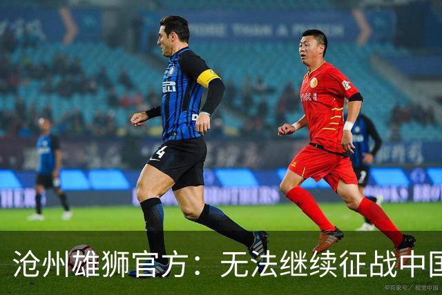 沧州雄狮官方：无法继续征战中国足球职业联赛